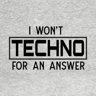 I won't techno for an answer T-Shirt